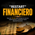 RESTART FINANCIERO: Guía moderna de 30 días para romper el ciclo de supervivencia y conseguir libertad financiera